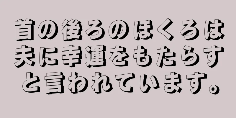 首の後ろのほくろは夫に幸運をもたらすと言われています。