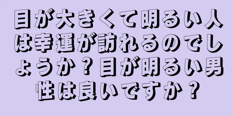 目が大きくて明るい人は幸運が訪れるのでしょうか？目が明るい男性は良いですか？