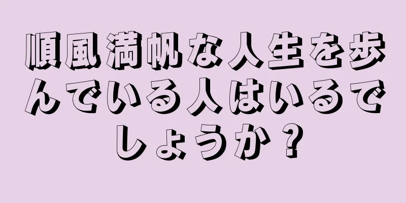 順風満帆な人生を歩んでいる人はいるでしょうか？