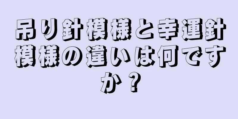 吊り針模様と幸運針模様の違いは何ですか？