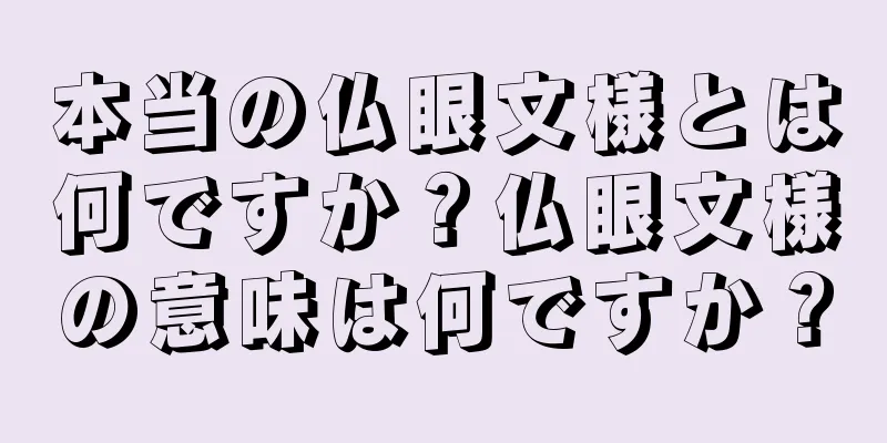 本当の仏眼文様とは何ですか？仏眼文様の意味は何ですか？