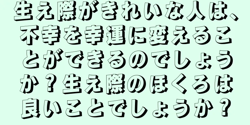 生え際がきれいな人は、不幸を幸運に変えることができるのでしょうか？生え際のほくろは良いことでしょうか？