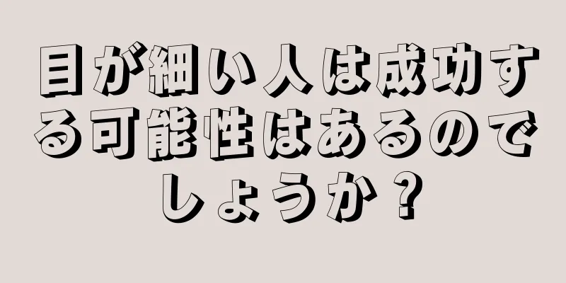 目が細い人は成功する可能性はあるのでしょうか？