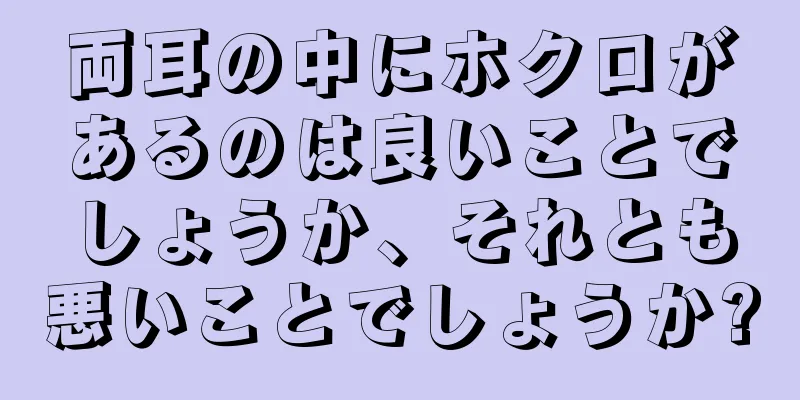 両耳の中にホクロがあるのは良いことでしょうか、それとも悪いことでしょうか?