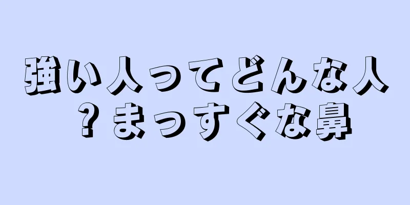 強い人ってどんな人？まっすぐな鼻