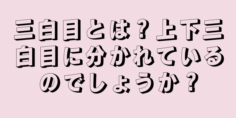 三白目とは？上下三白目に分かれているのでしょうか？