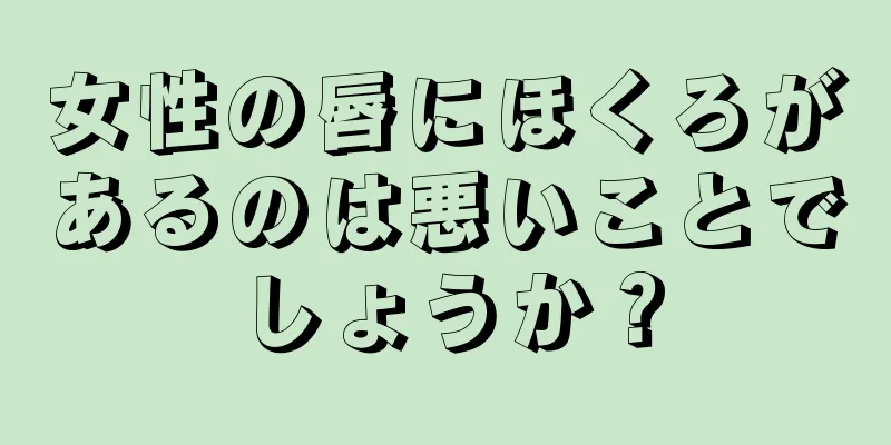 女性の唇にほくろがあるのは悪いことでしょうか？