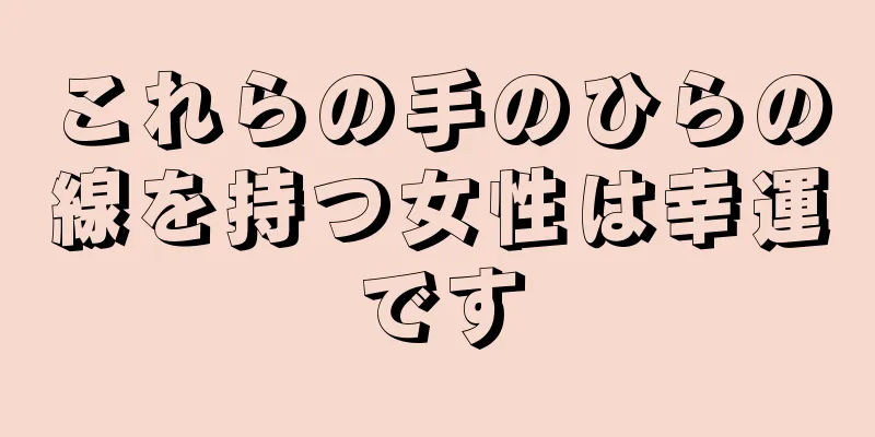 これらの手のひらの線を持つ女性は幸運です