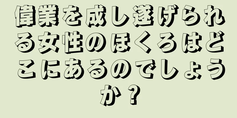 偉業を成し遂げられる女性のほくろはどこにあるのでしょうか？