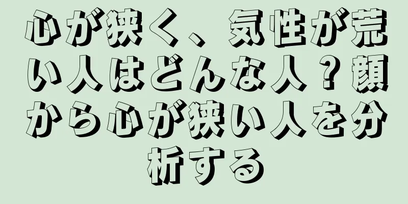 心が狭く、気性が荒い人はどんな人？顔から心が狭い人を分析する