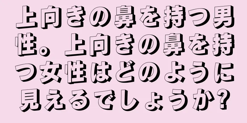 上向きの鼻を持つ男性。上向きの鼻を持つ女性はどのように見えるでしょうか?