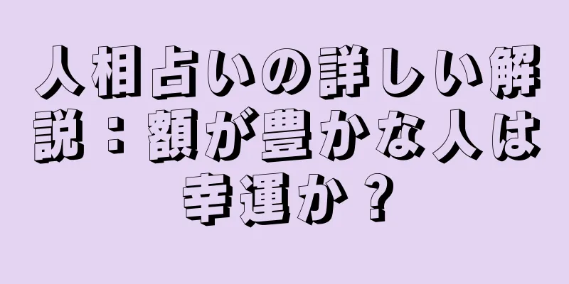 人相占いの詳しい解説：額が豊かな人は幸運か？