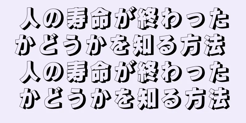 人の寿命が終わったかどうかを知る方法 人の寿命が終わったかどうかを知る方法