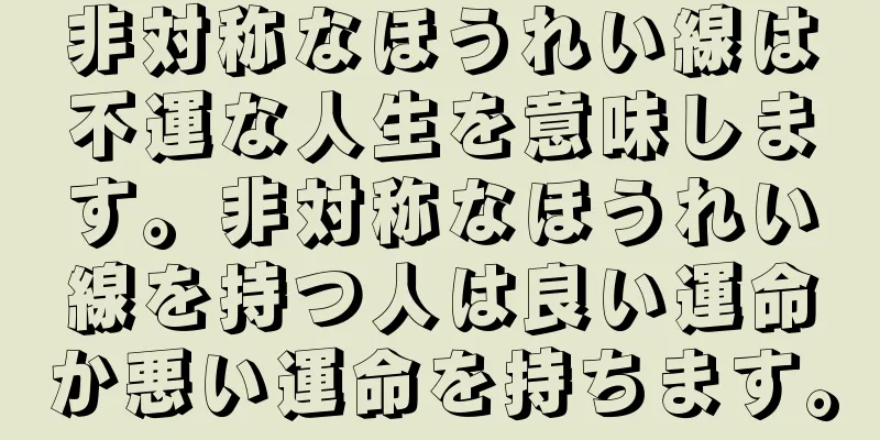 非対称なほうれい線は不運な人生を意味します。非対称なほうれい線を持つ人は良い運命か悪い運命を持ちます。