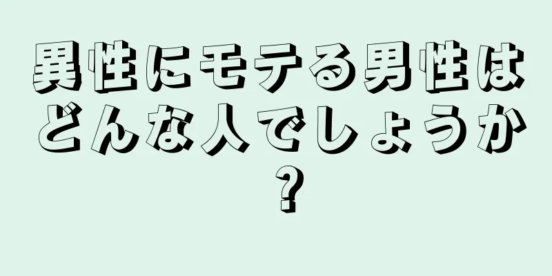 異性にモテる男性はどんな人でしょうか？