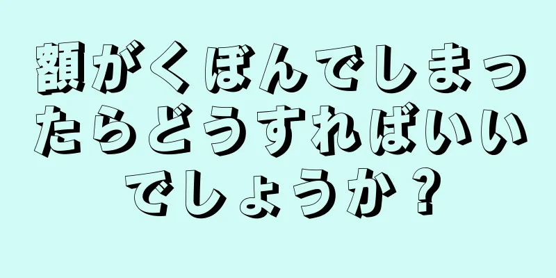 額がくぼんでしまったらどうすればいいでしょうか？