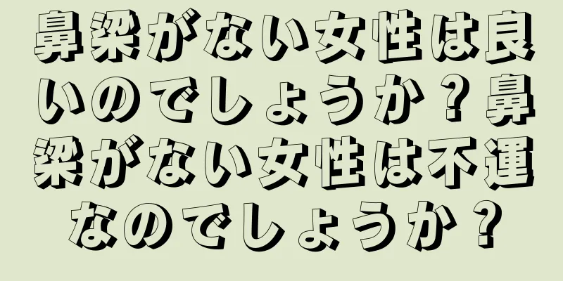鼻梁がない女性は良いのでしょうか？鼻梁がない女性は不運なのでしょうか？