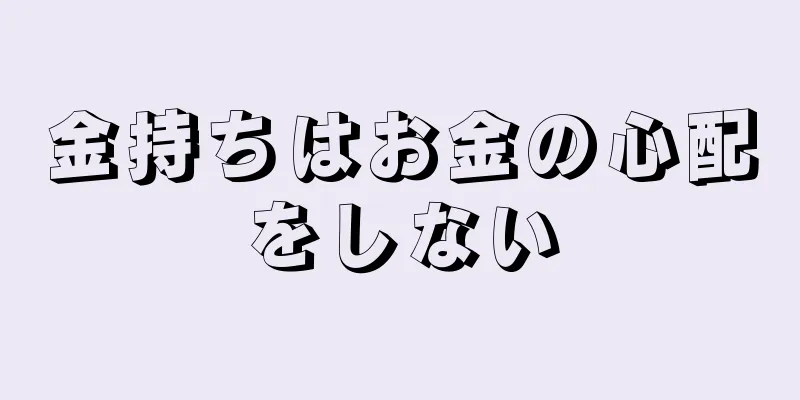 金持ちはお金の心配をしない