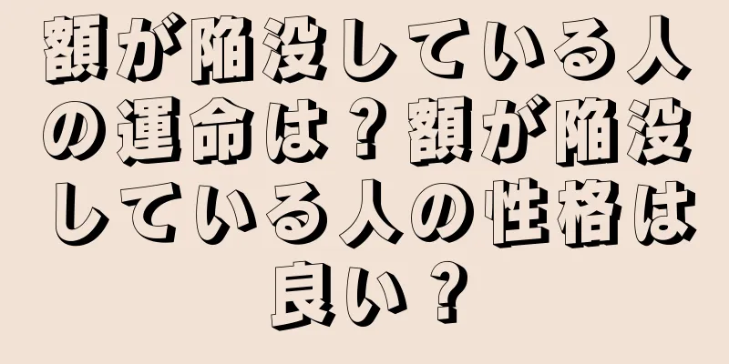 額が陥没している人の運命は？額が陥没している人の性格は良い？