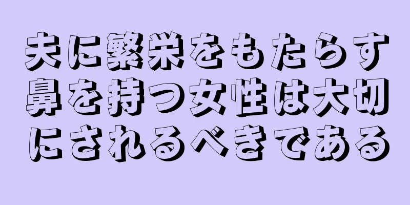 夫に繁栄をもたらす鼻を持つ女性は大切にされるべきである