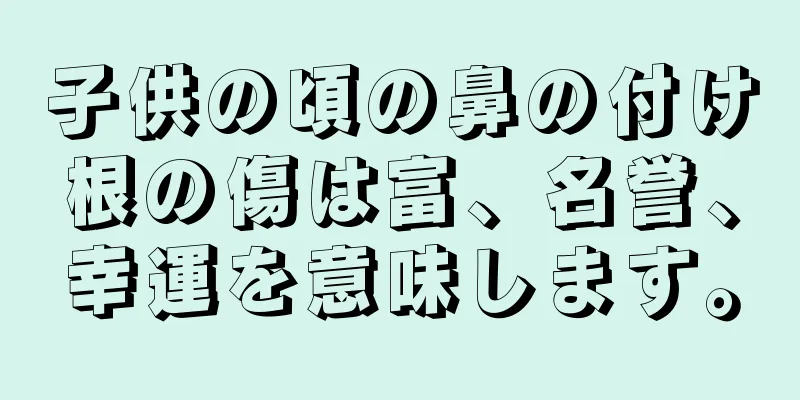 子供の頃の鼻の付け根の傷は富、名誉、幸運を意味します。