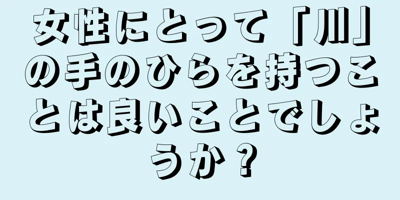 女性にとって「川」の手のひらを持つことは良いことでしょうか？