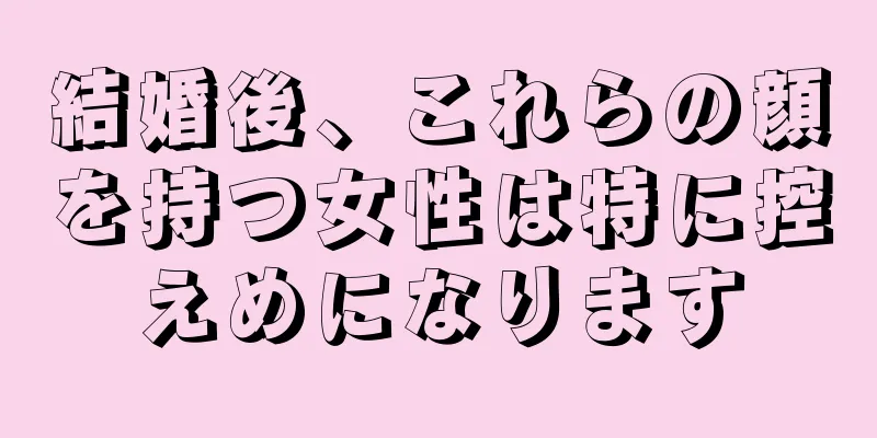 結婚後、これらの顔を持つ女性は特に控えめになります