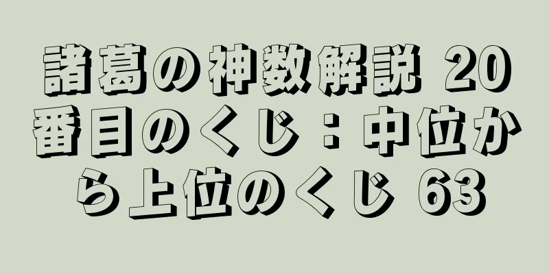 諸葛の神数解説 20番目のくじ：中位から上位のくじ 63