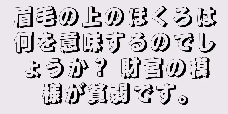 眉毛の上のほくろは何を意味するのでしょうか？ 財宮の模様が貧弱です。