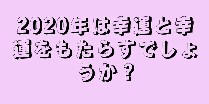 2020年は幸運と幸運をもたらすでしょうか？