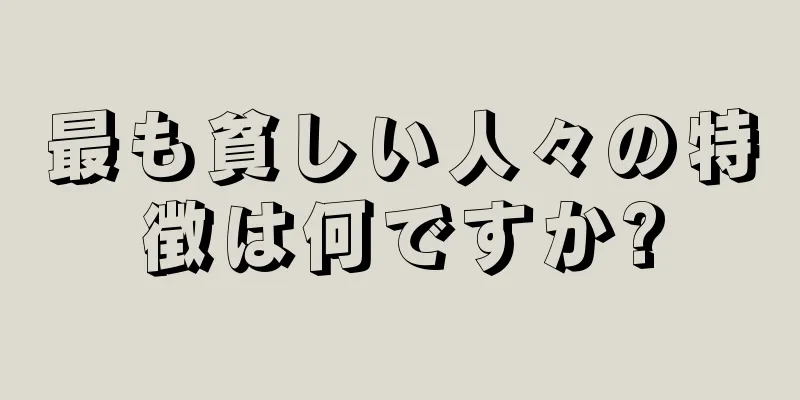 最も貧しい人々の特徴は何ですか?