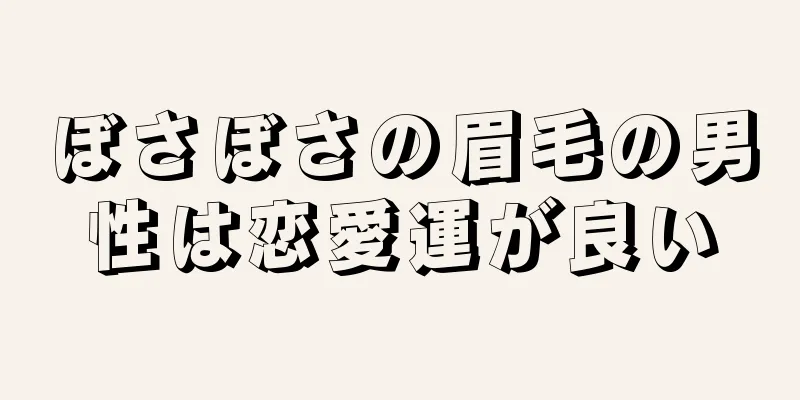 ぼさぼさの眉毛の男性は恋愛運が良い