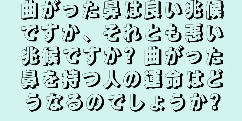 曲がった鼻は良い兆候ですか、それとも悪い兆候ですか? 曲がった鼻を持つ人の運命はどうなるのでしょうか?