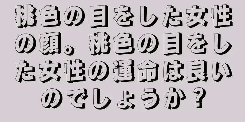 桃色の目をした女性の顔。桃色の目をした女性の運命は良いのでしょうか？