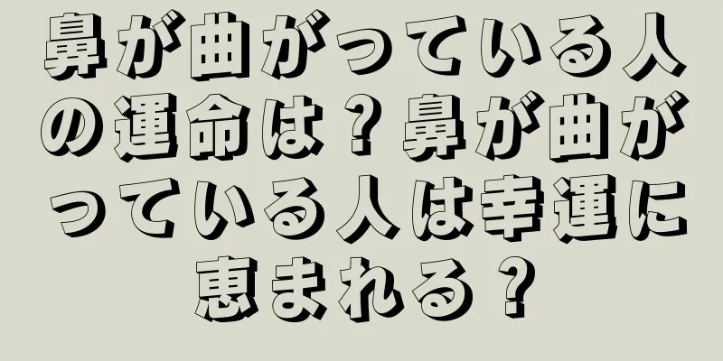 鼻が曲がっている人の運命は？鼻が曲がっている人は幸運に恵まれる？