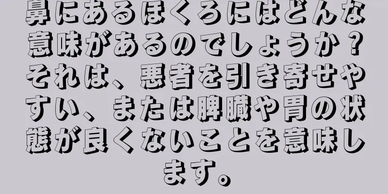 鼻にあるほくろにはどんな意味があるのでしょうか？それは、悪者を引き寄せやすい、または脾臓や胃の状態が良くないことを意味します。