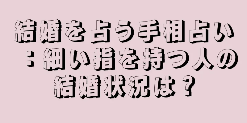 結婚を占う手相占い：細い指を持つ人の結婚状況は？