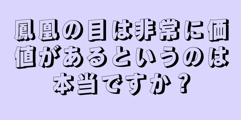 鳳凰の目は非常に価値があるというのは本当ですか？