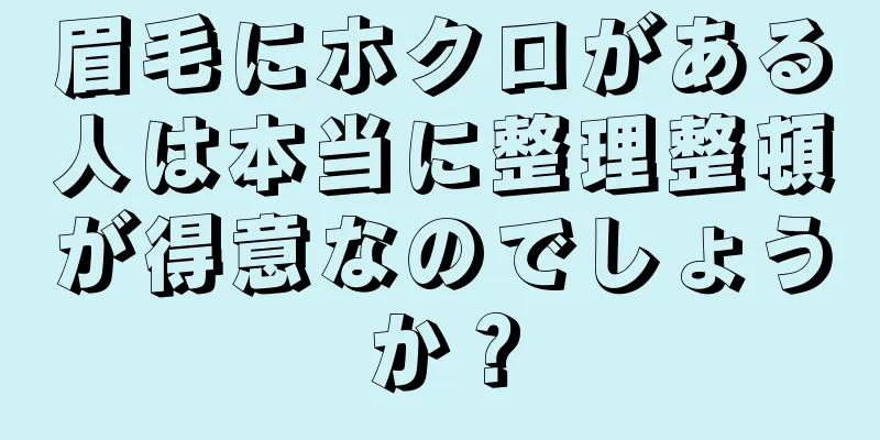 眉毛にホクロがある人は本当に整理整頓が得意なのでしょうか？