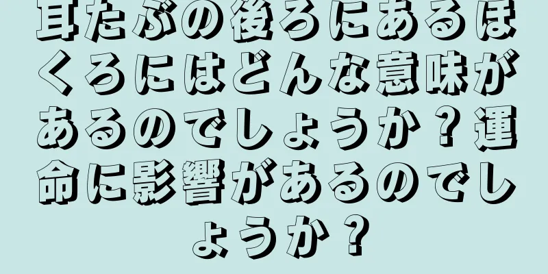 耳たぶの後ろにあるほくろにはどんな意味があるのでしょうか？運命に影響があるのでしょうか？