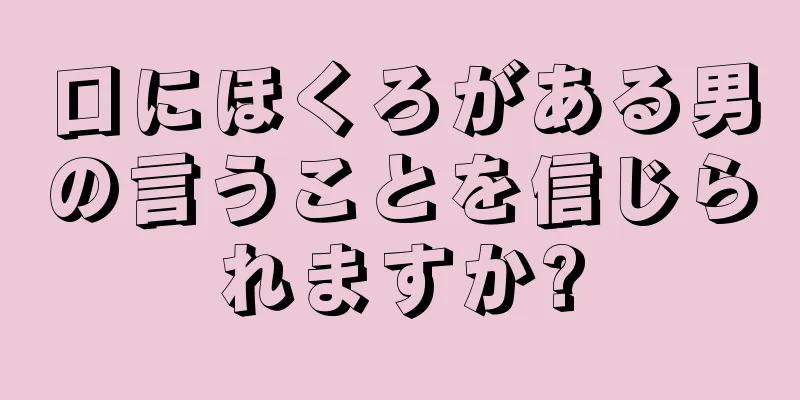 口にほくろがある男の言うことを信じられますか?