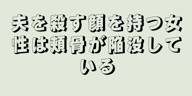 夫を殺す顔を持つ女性は頬骨が陥没している