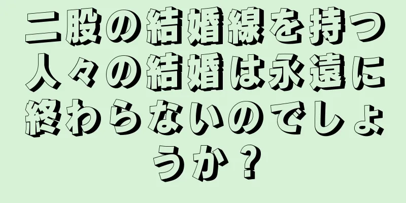 二股の結婚線を持つ人々の結婚は永遠に終わらないのでしょうか？