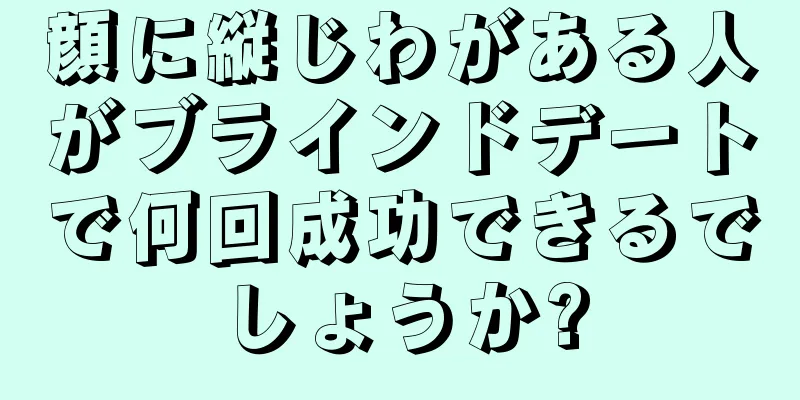 顔に縦じわがある人がブラインドデートで何回成功できるでしょうか?