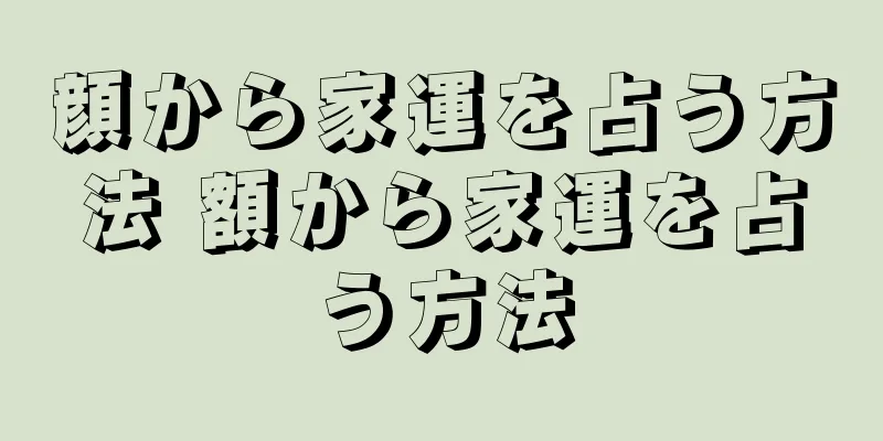 顔から家運を占う方法 額から家運を占う方法