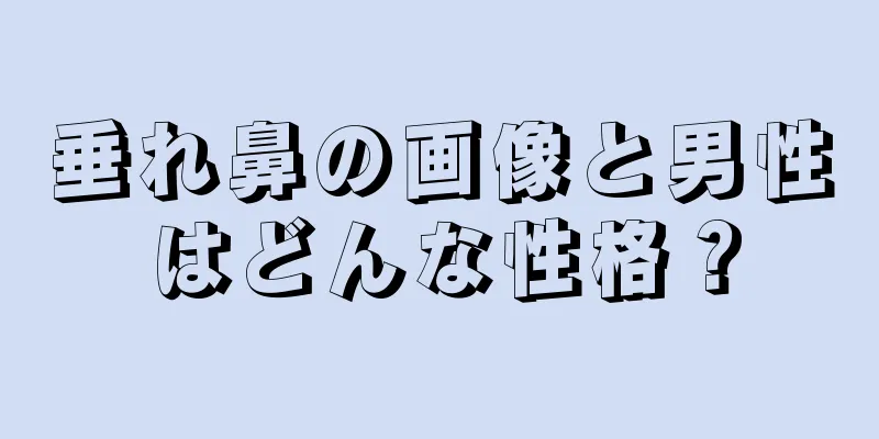 垂れ鼻の画像と男性はどんな性格？