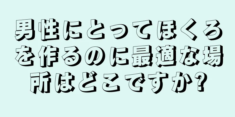 男性にとってほくろを作るのに最適な場所はどこですか?