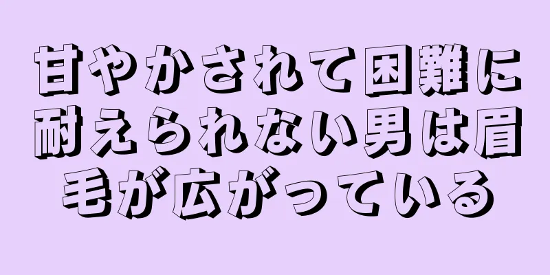 甘やかされて困難に耐えられない男は眉毛が広がっている