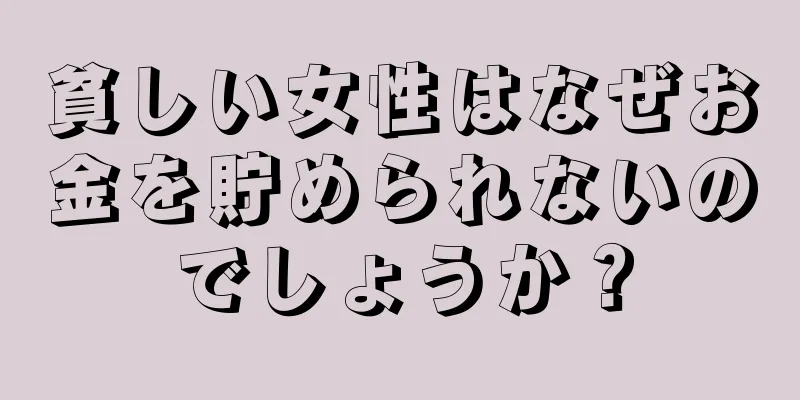 貧しい女性はなぜお金を貯められないのでしょうか？