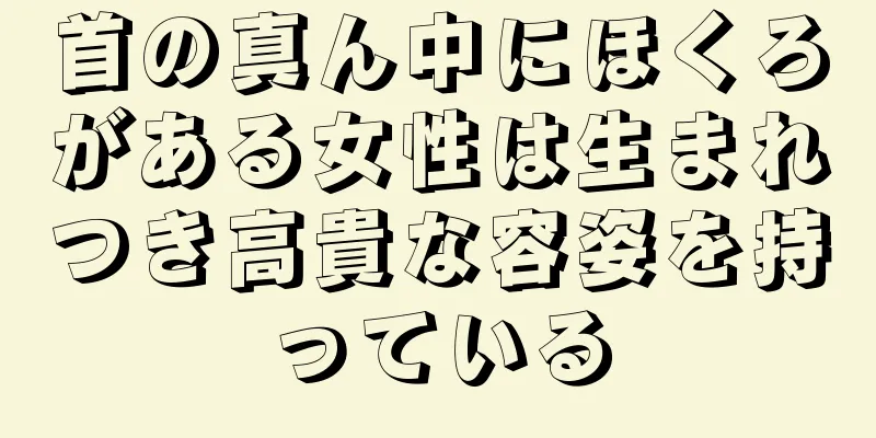 首の真ん中にほくろがある女性は生まれつき高貴な容姿を持っている